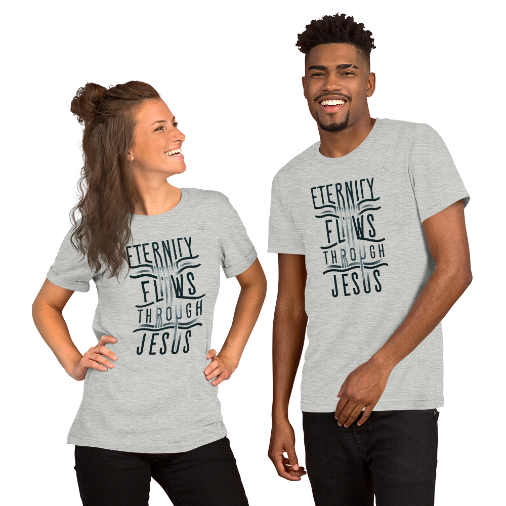 Eternity Flows Through Jesus unisex t-shirt